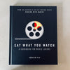 Eat What You Watch: A Cookbook for Movie Lovers by Andrew Rea