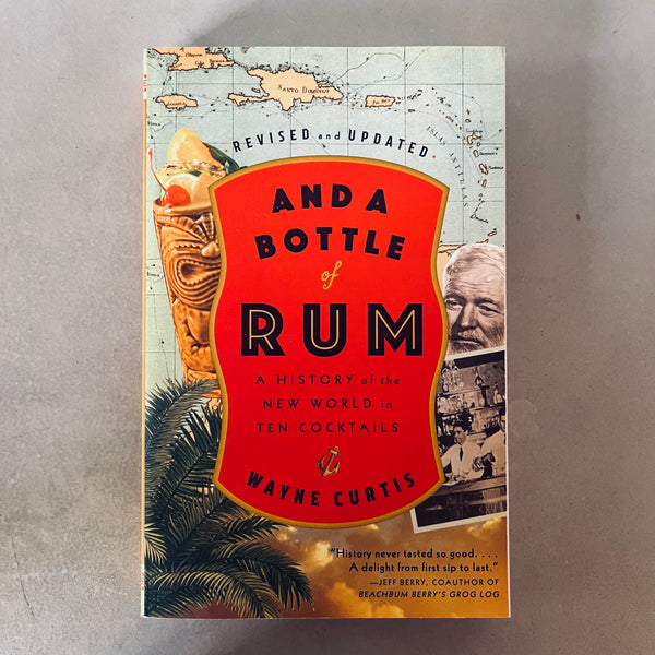 And a Bottle of Rum: A History of the New World in Ten Cocktails by Wayne Curtis