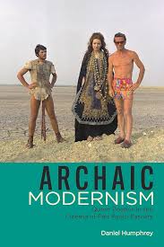 Archaic Modernism: Queer Poetics in the Cinema of Pier Paolo Pasolini by Daniel Humphrey