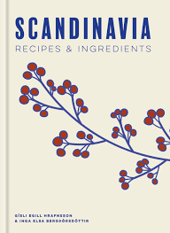 Scandinavia: Recipes and Ingredients by Gísli Egill Hrafnsson, Inga Elsa Bergþórsdóttir