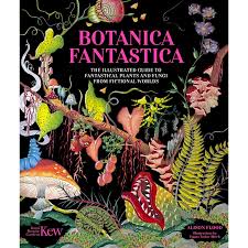 Botanica Fantastica: The illustrated guide to fantastical plants from fictional worlds by Royal Botanic Gardens Kew