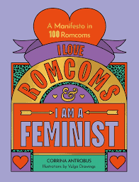 I Love Romcoms and I am a Feminist by Corrina Antrobus